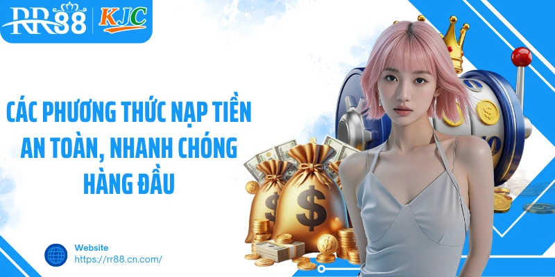 Các phương thức nạp tiền an toàn, nhanh chóng hàng đầu
