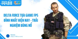 Delta Force Tựa Game Fps Đỉnh Nhất Hiện Nay - Trải Nghiệm Bùng Nổ
