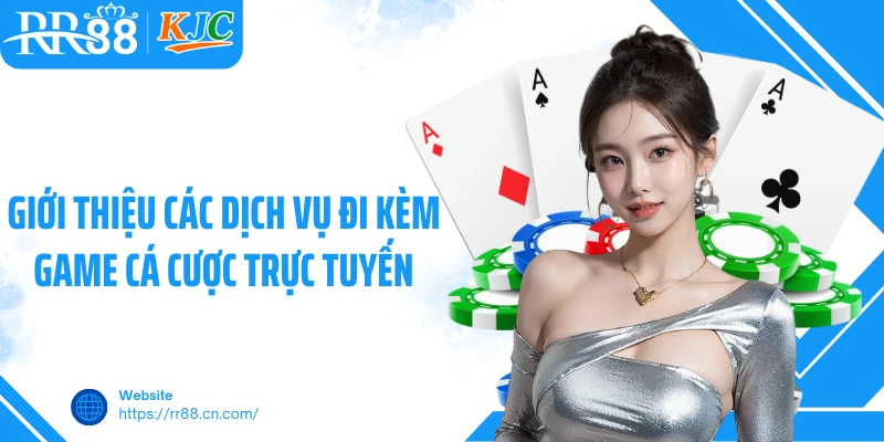 Giới thiệu các dịch vụ đi kèm game cá cược trực tuyến