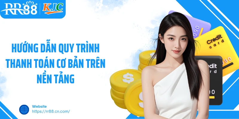 Hướng dẫn quy trình thanh toán cơ bản trên nền tảng