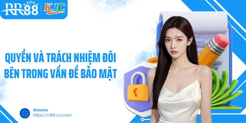 Quyền và trách nhiệm đôi bên trong vấn đề bảo mật