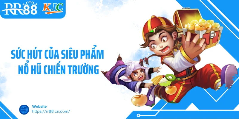 Sức hút của siêu phẩm nổ hũ chiến trường