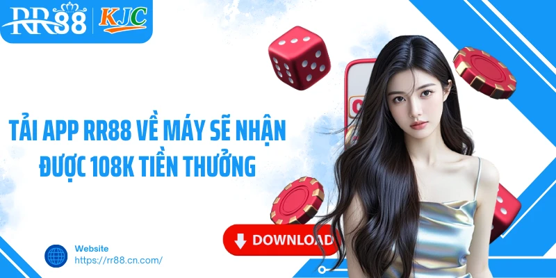 Tải app RR88 về máy sẽ nhận được 108K tiền thưởng