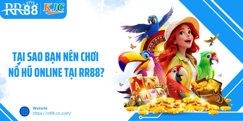 Tại sao bạn nên chơi nổ hũ online tại RR88?