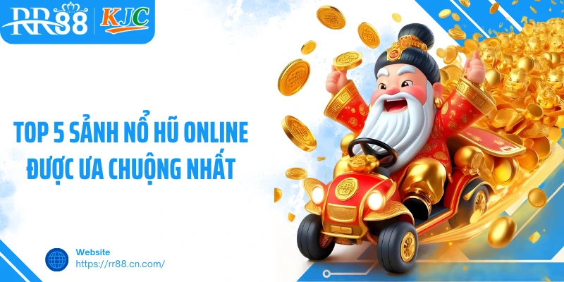 Top 5 sảnh nổ hũ online được ưa chuộng nhất